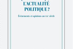 Qu'est-ce que l'actualité politique ? : événements et opinions au XXIe siècle.jpg