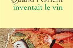 Quand lOrient inventait le vin  lhistoire meco_Grasset_9782246835271.jpg