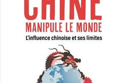 Quand la Chine manipule le monde  linfluence chi_Tallandier_9791021066120.jpg