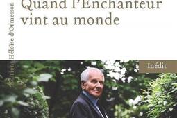 Quand lenchanteur vint au monde  Chateaubriand e_Ed Heloise dOrmesson_9782487819795.jpg