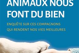 Quand les animaux nous font du bien : enquête sur ces compagnons qui rendent nos vies meilleures.jpg