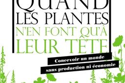 Quand les plantes n'en font qu'à leur tête : concevoir un monde sans production ni économie.jpg