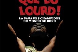 Que du lourd ! : la saga des champions du monde de la boxe.jpg