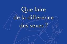 Que faire de la difference des sexes _PUF_9782130885405.jpg