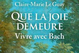 Que la joie demeure  vivre avec Bach_Albin Michel_9782226503435.jpg