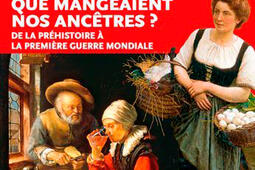 Que mangeaient nos ancêtres ? : de la préhistoire à la Première Guerre mondiale.jpg