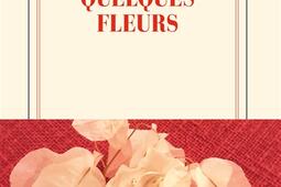 Quelques fleurs_Gallimard_9782073050045.jpg
