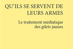 Quils se servent de leurs armes  le traitement mediatique des gilets jaunes_Ed du Croquant.jpg