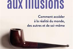 Résister aux illusions : comment accéder à la réalité du monde, des autres et de soi-même.jpg