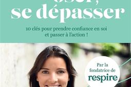 Rêver, oser, se dépasser : 10 clés pour prendre confiance en soi et passer à l'action !.jpg