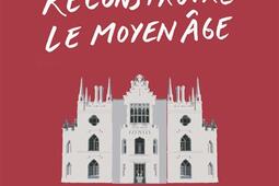 Reconstruire le Moyen Age  cathedrales chateau_Premier Parallele_9782850613395.jpg
