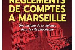 Reglements de comptes a Marseille  une histoire de la violence dans la cite phoceenne_Mareuil_9782372543422.jpg