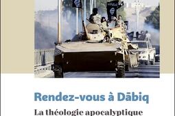 Rendez-vous à Dabiq : la théologie apocalyptique du groupe Etat islamique.jpg