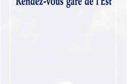 Rendezvous gare de lEst_les Solitaires intempestifs_9782846814553.jpg