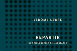 Repartir  une philosophie de lobstacle_PUF_9782130849599.jpg