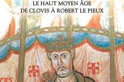 Rois des Francs : le haut Moyen Age : de Clovis à Robert le Pieux.jpg