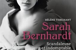 Sarah Bernhardt : scandaleuse et indomptable.jpg