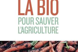 Sauver la bio pour sauver lagriculture_Les petits matins_9782363834102.jpg