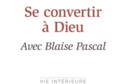 Se convertir a Dieu avec Blaise Pascal_Editions du Carmel_9782847138115.jpg