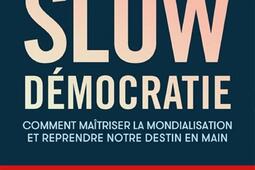 Slow démocratie : comment maîtriser la mondialisation et reprendre notre destin en main.jpg