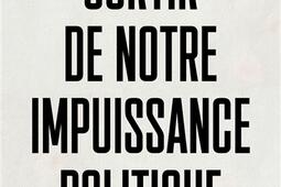 Sortir de notre impuissance politique_Fayard_9782213717104.jpg