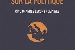 Sur la politique  cinq grandes lecons romaines_Ecole francaise de Rome_9782728318490.jpg