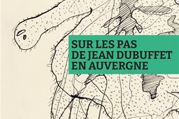 Sur les pas de Jean Dubuffet en Auvergne : exposition, Clermont-Ferrand, Musée Roger Quillot, du 8 juillet au 30 octobre 2022.jpg