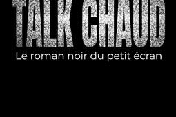 TALK CHAUD  Le roman noir du petit ecran_Ecrin_9791098525520.jpg