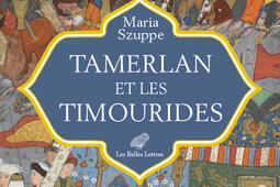 Tamerlan et les Timourides  Asie centrale et Iran miXIVedebut XVIe siecle_Belles lettres_9782251454726.jpg