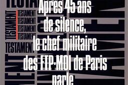 Testament : après quarante-cinq ans de silence, le chef militaire des FTP-MOI de Paris parle.jpg