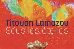 Titouan Lamazou  sous les etoiles_Gallimard loisirs_Musee de labbaye SainteCroix_9782742467303.jpg