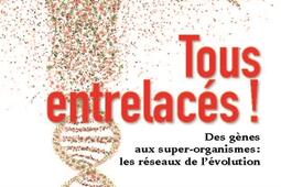 Tous entrelacés ! : des gènes aux super-organismes : les réseaux de l'évolution.jpg