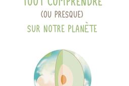 Tout comprendre ou presque sur notre planete_CNRS Editions_9782271158178.jpg