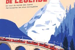 Trains de légende : un tour du monde des lignes ferroviaires les plus incroyables.jpg