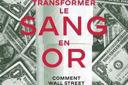 Transformer le sang en or  comment Wall Street a _Les Arenes_9791037515421.jpg
