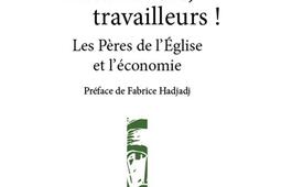 Travailleuses, travailleurs ! : les Pères de l'Eglise et l'économie.jpg