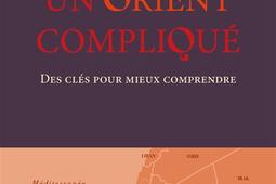 Un Orient complique  des cles pour mieux compre_Plon_9782259325844.jpg