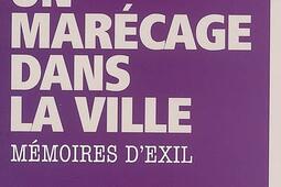 Un marécage dans la ville : mémoires d'exil.jpg