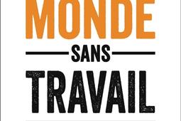 Un monde sans travail  comment les nouvelles technologies et lintelligence artificielle reconfigurent le marche du travail_Flammarion.jpg