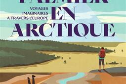 Un palmier en Arctique : voyages imaginaires à travers l'Europe.jpg