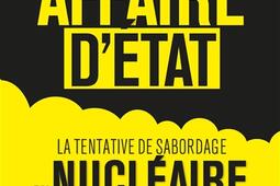 Une affaire d'Etat : la tentative de sabordage du nucléaire français.jpg
