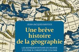 Une breve histoire de la geographie  les representations du monde dUlysse a Christophe Colomb_Armand Colin.jpg
