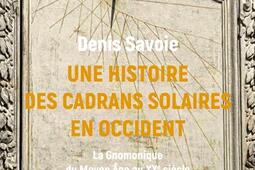 Une histoire des cadrans solaires en Occident : la gnomonique du Moyen Age au XXe siècle.jpg