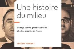 Une histoire du milieu  de 1850 a 2000 grand banditisme et crime organise en France_la Manufacture de livres.jpg