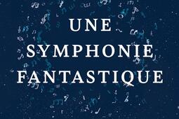 Une symphonie fantastique : l'histoire de la musique des origines à nos jours.jpg