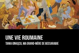 Une vie roumaine  Tania Ionascu ma grandmere d_Marest editeur_9791096535637.jpg