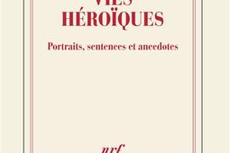 Vies heroiques  portraits sentences et anecdot_Gallimard_9782073042965.jpg