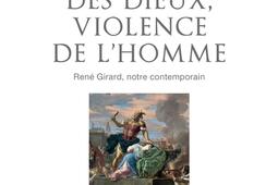 Violence des dieux, violences de l'homme : René Girard, notre contemporain.jpg