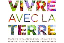 Vivre avec la terre : manuel des jardiniers-maraîchers : permaculture, écoculture, microfermes.jpg