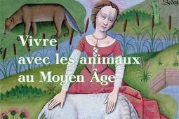Vivre avec les animaux au Moyen Age : histoires fantastiques et féroces.jpg